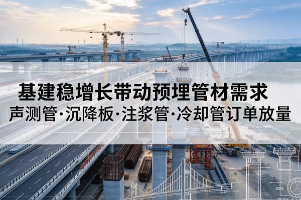 托里基建稳增长带动预埋监测管材需求，声测管、沉降板、注浆管订单持续放量